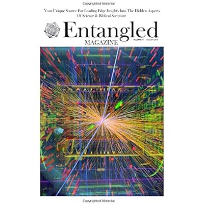 Entangled Magazine: Your Unique Source For Leading-Edge Insights Into The Hidden Aspects of Science and Biblical Scripture: Volume 15