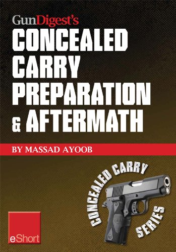 Gun Digest's Concealed Carry Preparation & Aftermath eShort: What happens after self-defense gun use? Let Massad Ayoob get you prepared now. (Concealed Carry eShorts)