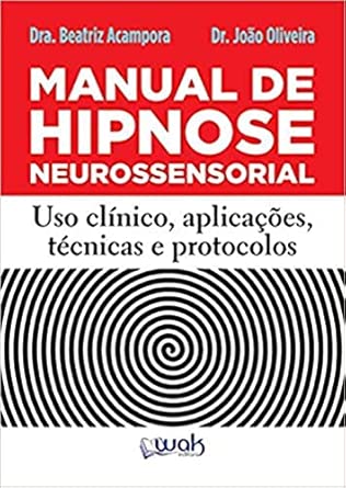 Manual de Hipnose Neurossensorial - Uso Clínico, Aplicações, Técnicas e Protocolos