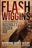 Flash Wiggins: A Photographer of Baseball's Golden Age