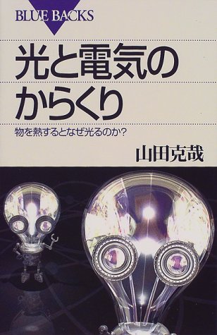 光と電気のからくり―物を熱するとなぜ光るのか? (ブルーバックス) 光と電気のからくり―物を熱するとなぜ光るのか? (ブルーバックス)