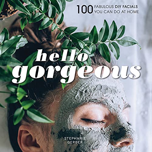 Hello Gorgeous: 100 Fabulous DIY Facials You Can Do at Home Hello Gorgeous: 100 Fabulous DIY Facials You Can Do at Home