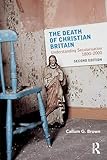 The Death of Christian Britain: Understanding Secularisation, 1800-2000 (Christianity and Society in the Modern World)