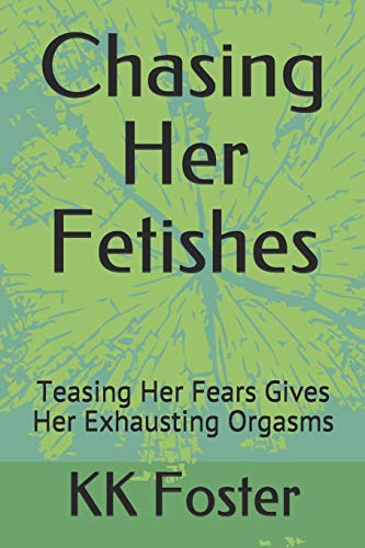 Chasing Her Fetishes: Teasing Her Fears Gives Her Exhausting Orgasms