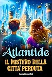 Atlantide: Il mistero della città perduta. Libro di avventura e mistero per bambini e ragazzi di 8-12 anni