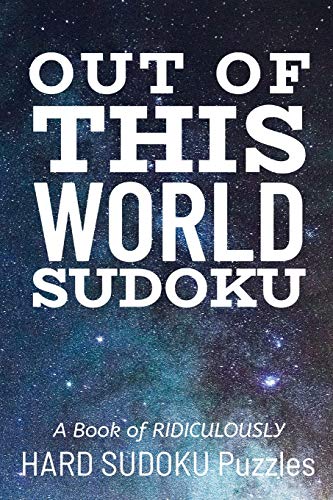 OUT OF THIS WORLD SUDOKU: 300 Ridiculously HARD SUDOKU PUZZLES