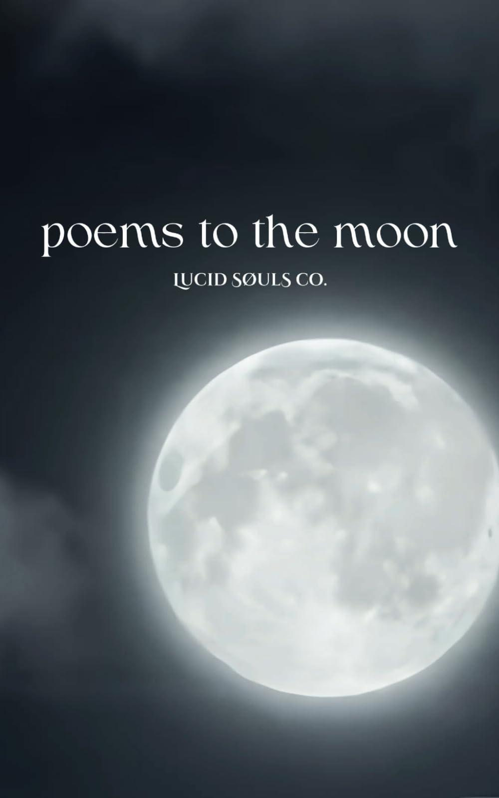 Poems To The Moon: A Collection Of Lunar Poetry (Collection Of Lunar Poetry - LUCID SØULS CO.)