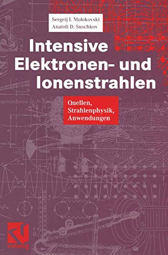 Intensive Elektronen- und Ionenstrahlen: Quellen - Strahlenphysik - Anwendungen (German Edition)