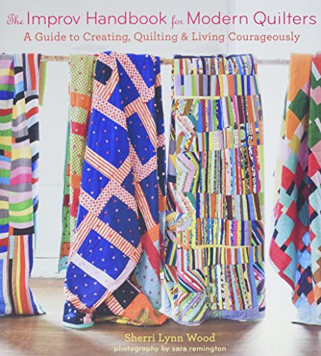 The Improv Handbook for Modern Quilters: A Guide to Creating, Quilting & Living Courageously