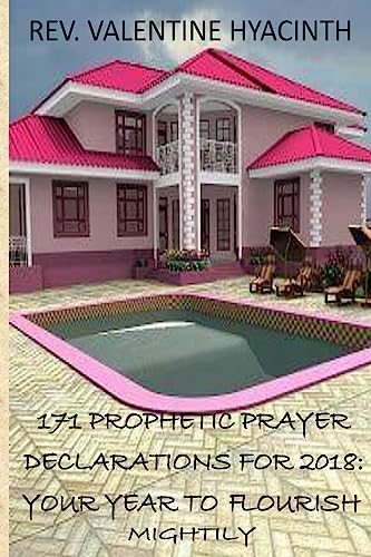 171 Prophetic Prayer Declarations For 2018: 2018: Your Year to Flourish Mightily