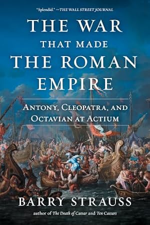 Book cover The War That Made the Roman Empire: Antony, Cleopatra, and Octavian at Actium
