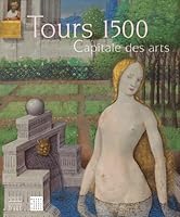 TOURS 1500 - CAPITALE DES ARTS (CATALOGUE EXPO) (COEDITION ET MUSEE SOMOGY) 2757205153 Book Cover