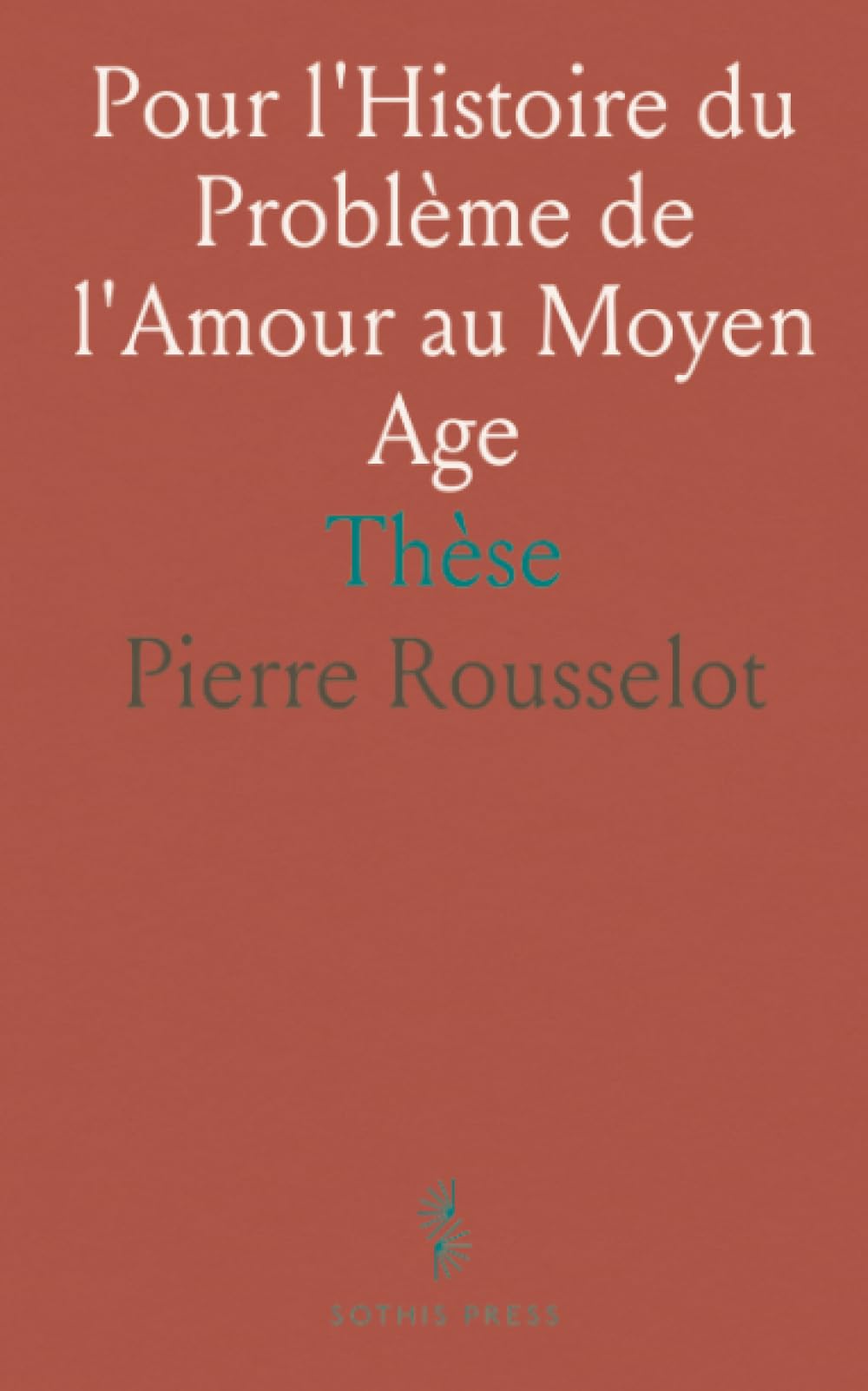 Pour l'Histoire du Problème de l'Amour au Moyen Age: Thèse