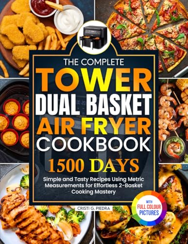 The Complete Tower Dual Basket Air Fryer Cookbook: Simple and Tasty Recipes Using Metric Measurements for Effortless 2-Basket Cooking Mastery | Full Colour Edition image 2
