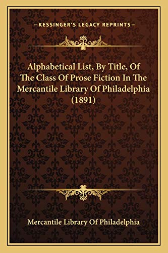 Alphabetical List, By Title, Of The Class Of Prose Fiction In The Mercantile Library Of Philadelphia (1891)