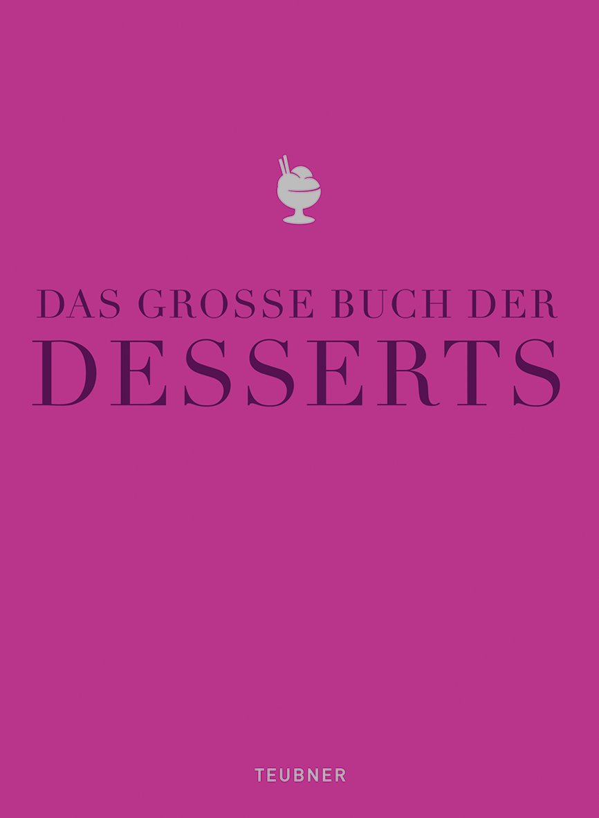 Das große Buch der Desserts: Warenkunde, Küchenpraxis, Rezepte (TEUBNER Edition)