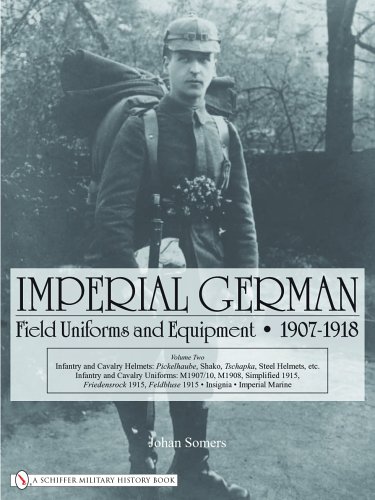 Imperial German Field Uniforms And Equipment 1907-1918: Infantry and Cavalry Helmets: Pickelhaube, S Imperial German Field Uniforms And Equipment 1907-1918: Infantry and Cavalry Helmets: Pickelhaube, S
