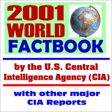 2001 World Factbook by the U.S. Central Intelligence Agency (CIA) with Other Major CIA Reports and the Directory of Chiefs of State and Cabinet Members of Foreign Governments