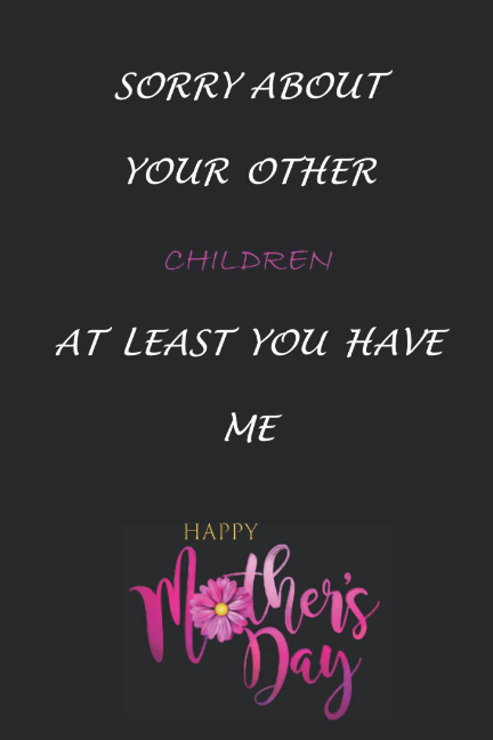 sorry about your other children at least you have me notebook birthday gift: lined notebook / journal gift ,120 pages 6x9 ,soft cover, matte finish