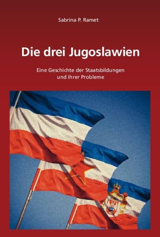 Die drei Jugoslawien: Eine Geschichte der Staatsbildungen und ihrer Probleme (Südosteuropäische Arbeiten, 136, Band 136)
