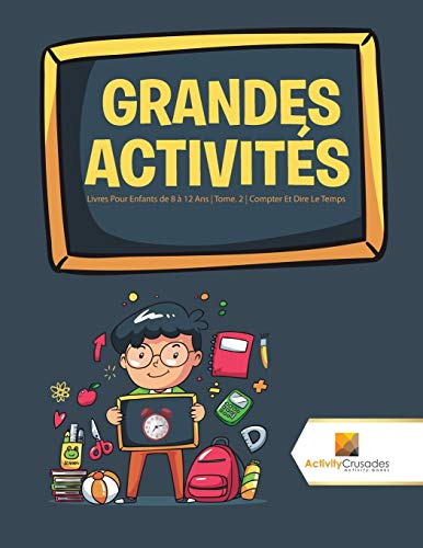 Grandes Activités : Livres Pour Enfants de 8 à 12 Ans | Tome. 2 | Compter Et Dire Le Temps