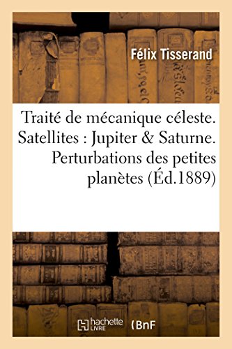 Traité de mécanique céleste. Théorie des satellites de Jupiter et de Saturne. Perturbations: des petites planètes (Sciences) (French Edition)