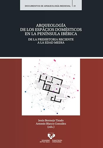 Arqueología de los espacios domésticos en la península ibérica.: De la Prehistoria reciente a la Edad Media: 21 (Documentos de Arqueología Medieval)