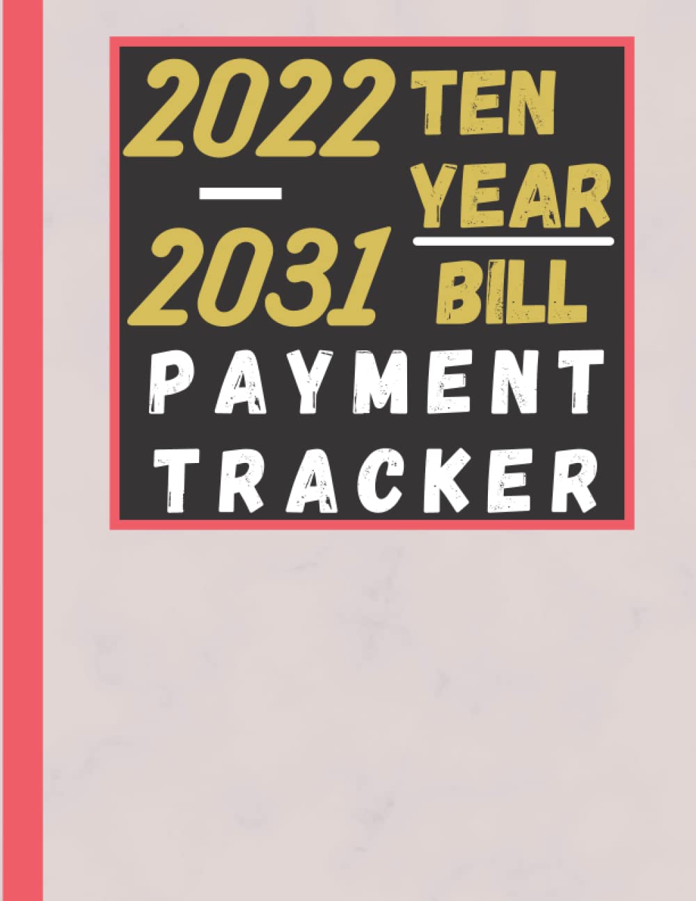 ten year bill payment tracker 2022-2031: Bill Payment Organizer Log Book Monthly Bill Planner Notebook-Simple Bill records and Checklist Planner-Keep ... with bill payment management, 120 page