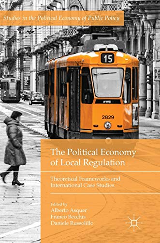 The Political Economy of Local Regulation: Theoretical Frameworks and International Case Studies (Studies in the Political Economy of Public Policy)