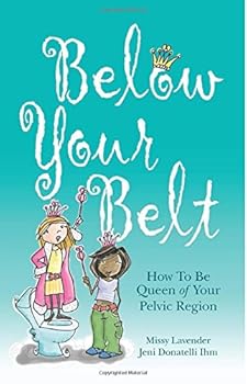 Below Your Belt: How to be Queen of your Pelvic Region