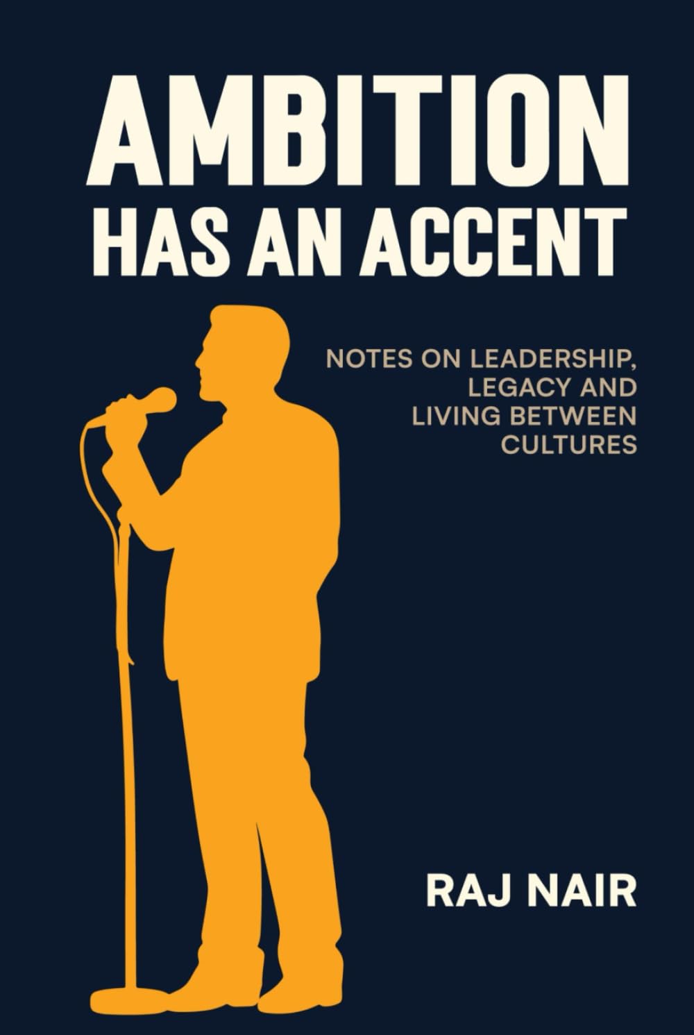 Ambition Has An Accent: Notes on Leadership, Legacy and Living between Cultures