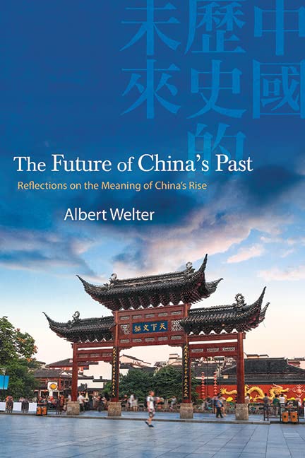 The Future of China's Past: Reflections on the Meaning of China’s Rise (SUNY series in Chinese Philosophy and Culture)