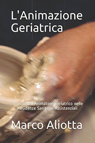 L'Animazione Geriatrica: Il ruolo dell’Animatore Geriatrico Nelle Residenza Sanitarie Assistenziali