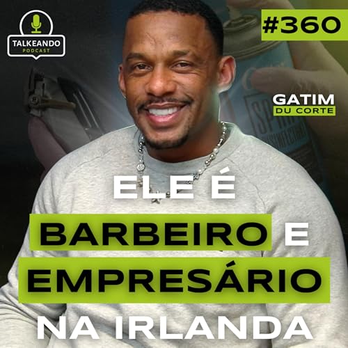 ELE &Eacute; BARBEIRO E EMPRES&Aacute;RIO NA IRLANDA | GATIM DU CORTE | TALKEANDO PODCAST #360 copertina