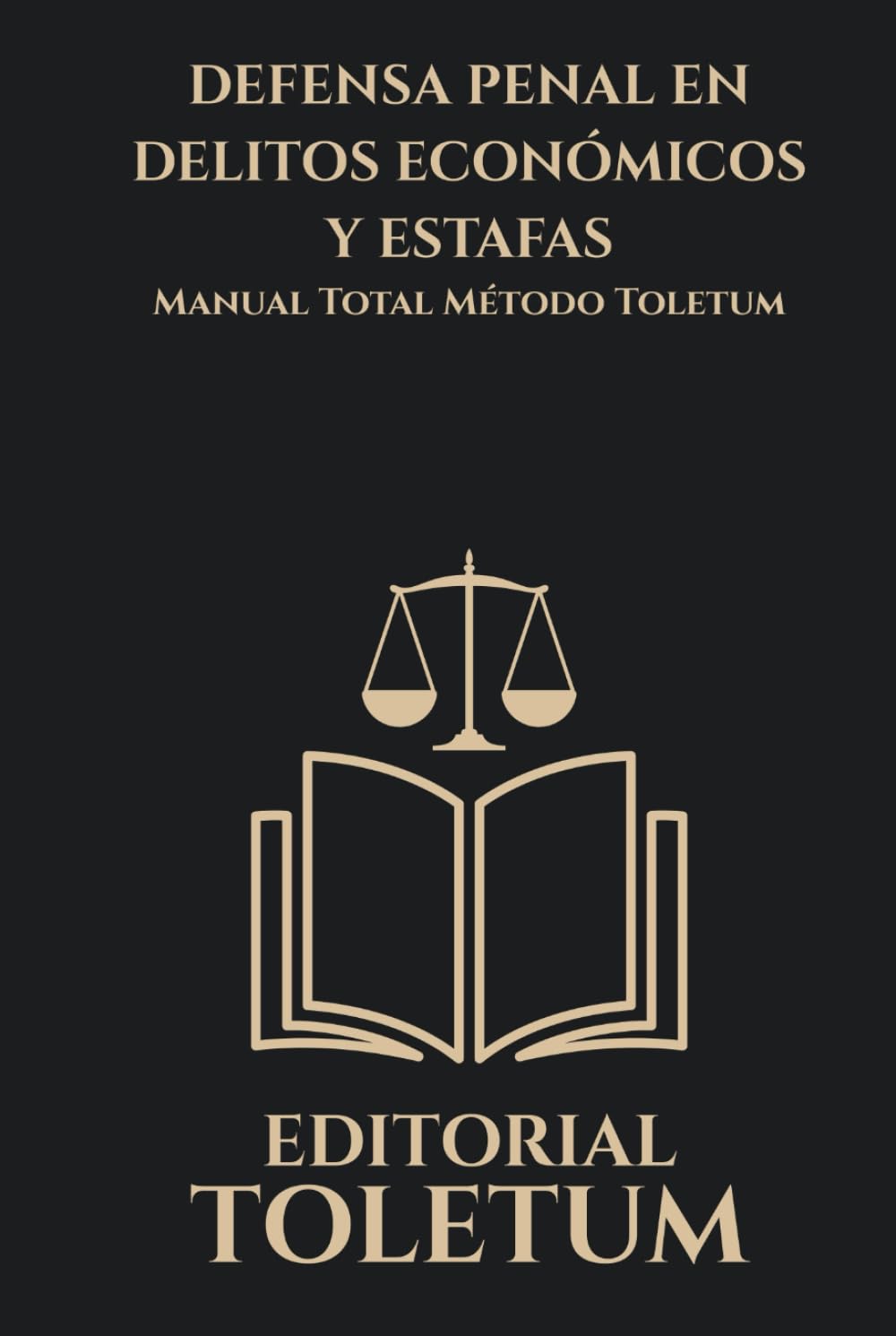 DEFENSA PENAL EN DELITOS ECONOMICOS Y ESTAFAS: MANUAL TOTAL METODO TOLETUM (EDITORIAL TOLETUM)