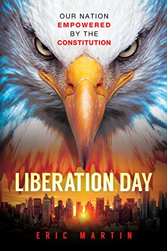 Liberation Day Our Nation Empowered By The Constitution Kindle Edition By Martin Eric Politics Social Sciences Kindle Ebooks Amazon Com