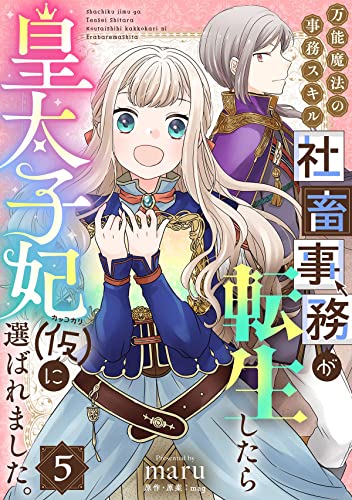万能魔法の事務スキル~社畜事務が転生したら皇太子妃(仮)に選ばれました。(5) (コミックゲンま!)