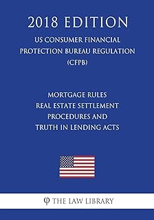 Mortgage Rules - Real Estate Settlement Procedures and Truth in Lending Acts (US Consumer Financial Protection Bureau Regu...