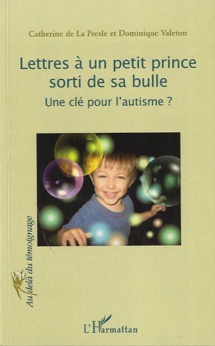 Télécharger Lettres à un petit prince sorti de sa bulle : Une clé pour l'autisme ?: Une clé pour l'autisme? ( Francais PDF