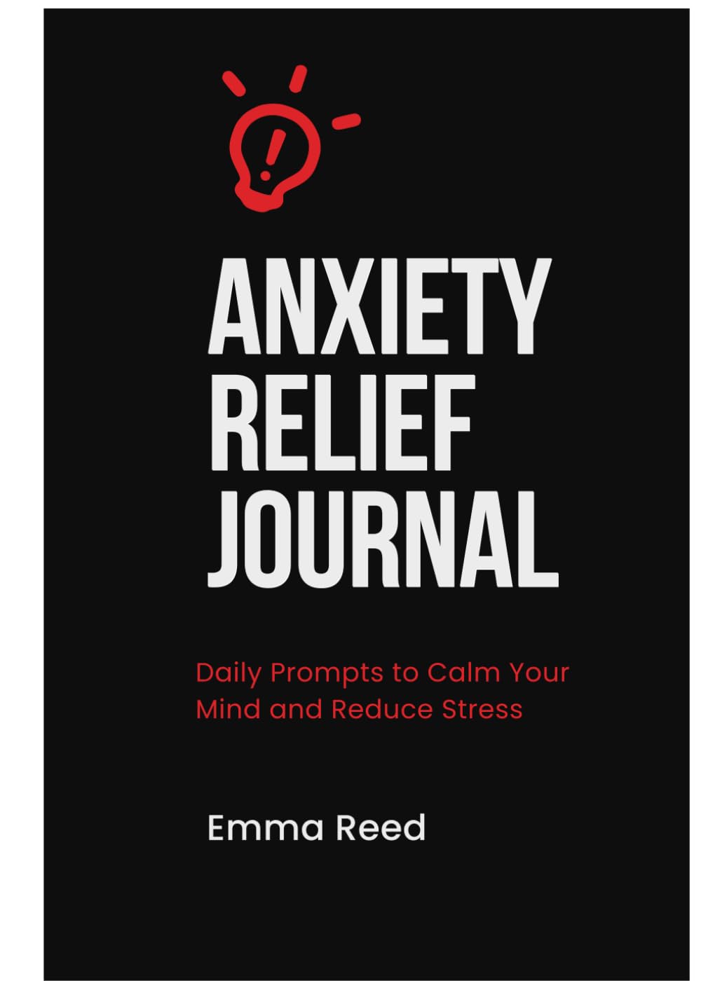 Anxiety Relief Journal: Daily Prompts to Calm Your Mind and Reduce Stress