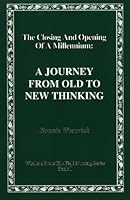 The Closing and Opening of a Millennium : A Journey From Old to New Thinking (Wisdom from the Field Series) 0964826410 Book Cover