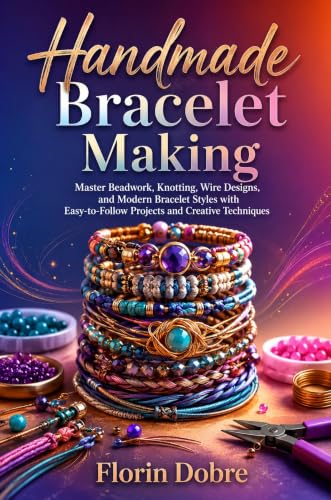 Handmade Bracelet Making: Master Beadwork, Knotting, Wire Designs, and Modern Bracelet Styles with Easy-to-Follow Projects and Creative Techniques image 2