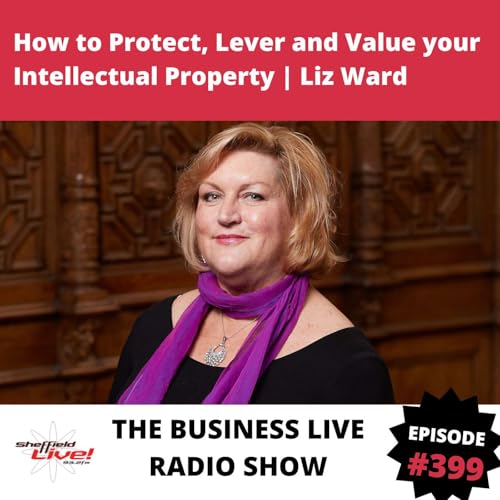 #399 Your Intellectual Property: How to Protect, Lever and Value it with Liz Ward