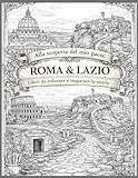 Alla Scopreta Del Mio Paese. Roma & Lazio , Libro Da Colorare E Imparare La Storia ": Scopri, colora e impara la storia di Roma e del Lazio (Italian Edition)