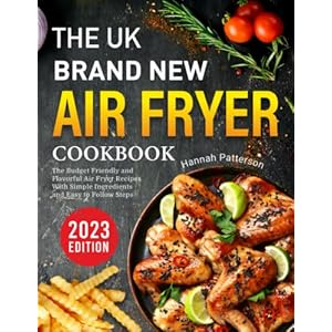 The UK Brand New Air Fryer Cookbook: The Budget Friendly and Flavorful Air Fryer Recipes With Simple Ingredients and…