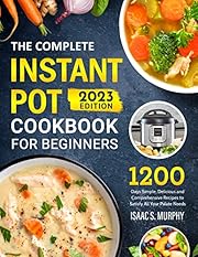 The Complete Instant Pot Cookbook for Beginners: 1200 Days Simple, Delicious and Comprehensive Recipes to Satisfy All Your Palate Needs