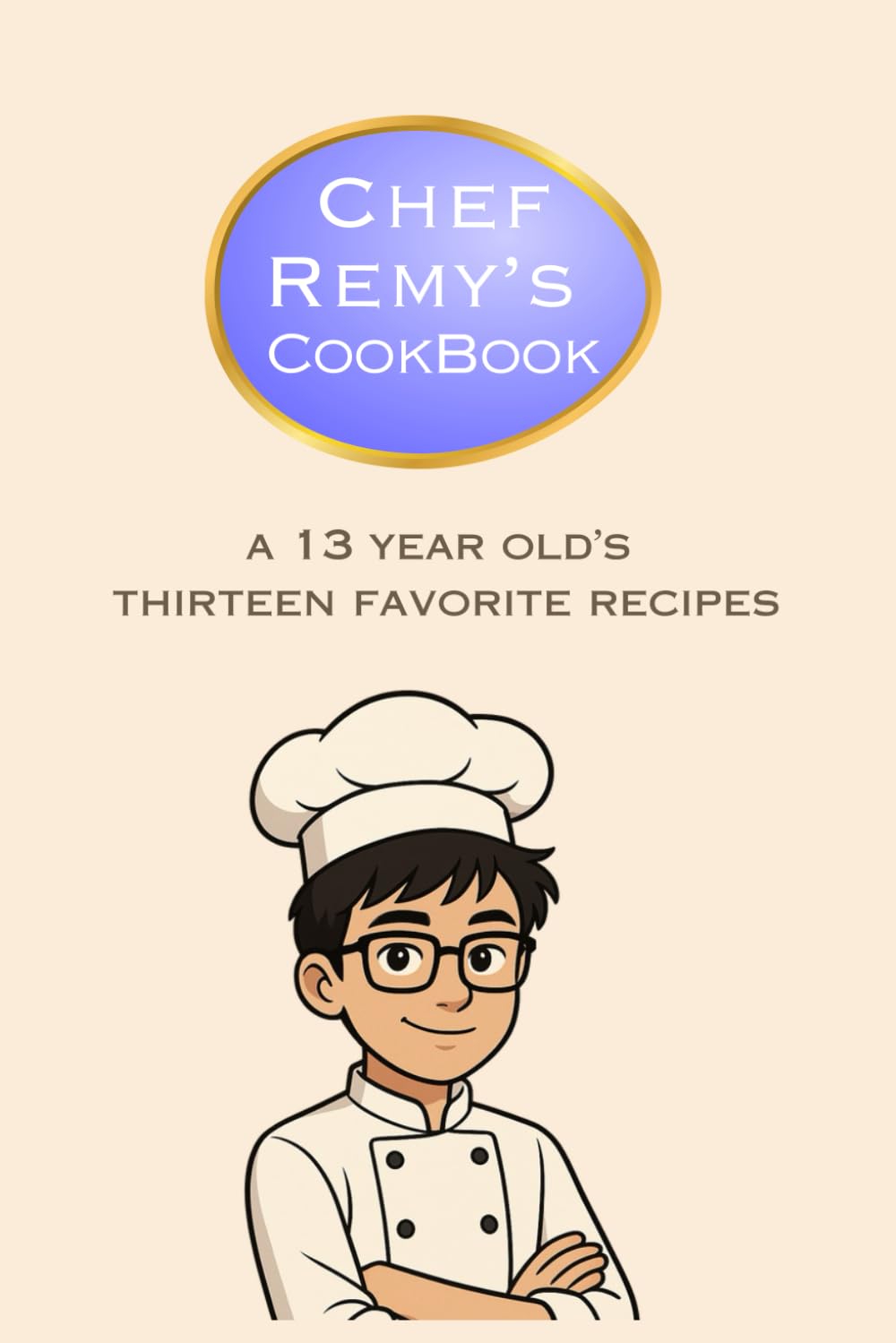 Chef Remy's Cookbook: A 13-year old's Thirteen Favorite Recipes