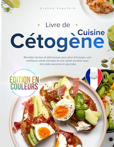 Livre de Cuisine Cétogène: Recettes faciles et délicieuses pour plus d’énergie, une meilleure clarté mentale et une santé durable avec des plats pauvres en glucides, édition en couleurs