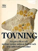 Tovning. Att göra filt av ull: Sockar, vantar, mössar, hattar och fria dekorative Textilier 9153403932 Book Cover