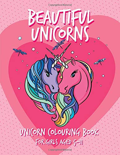 Beautiful Unicorns: Unicorn Colouring Book For Girls (Ages 5-11)